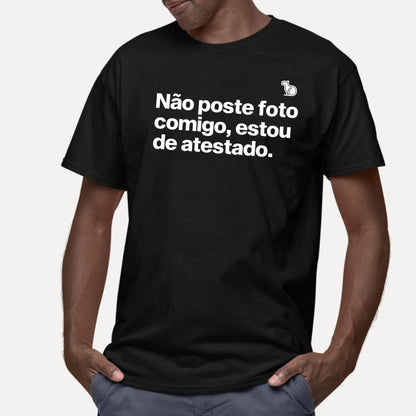 CAMISETA NÃO POSTE FOTO COMIGO ESTOU DE ATESTADO