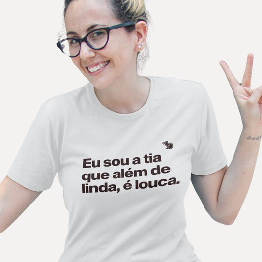 CAMISETA EU SOU A TIA QUE ALÉM DE LINDA É LOUCA