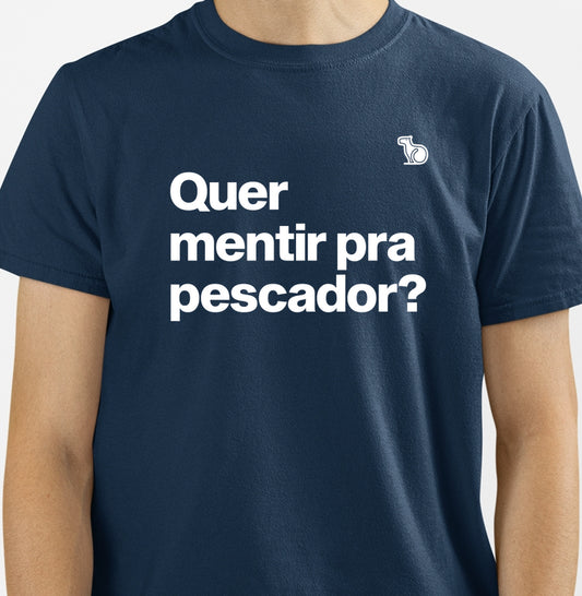 CAMISETA QUER MENTIR PARA PESCADOR
