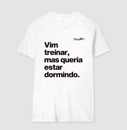 CAMISETA ACADEMIA VIM TREINAR MAS QUERIA ESTAR DORMINDO