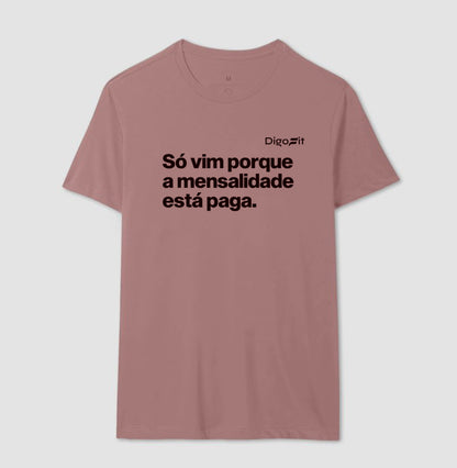 CAMISETA ACADEMIA SÓ VIM PORQUE A MENSALIDADE ESTÁ PAGA