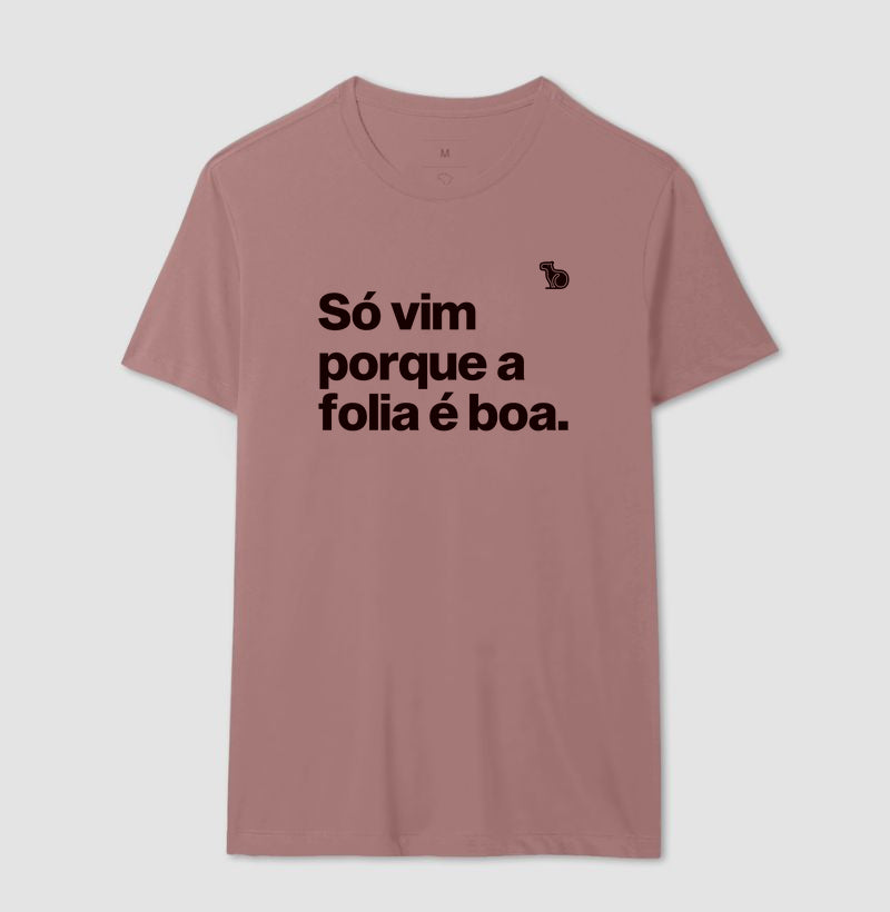 CAMISETA CARNAVAL SÓ VIM PORQUE A FOLIA É BOA