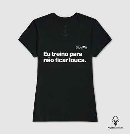 CAMISETA ALGODÃO PERUANO ACADEMIA EU TREINO PARA NÃO FICAR LOUCA