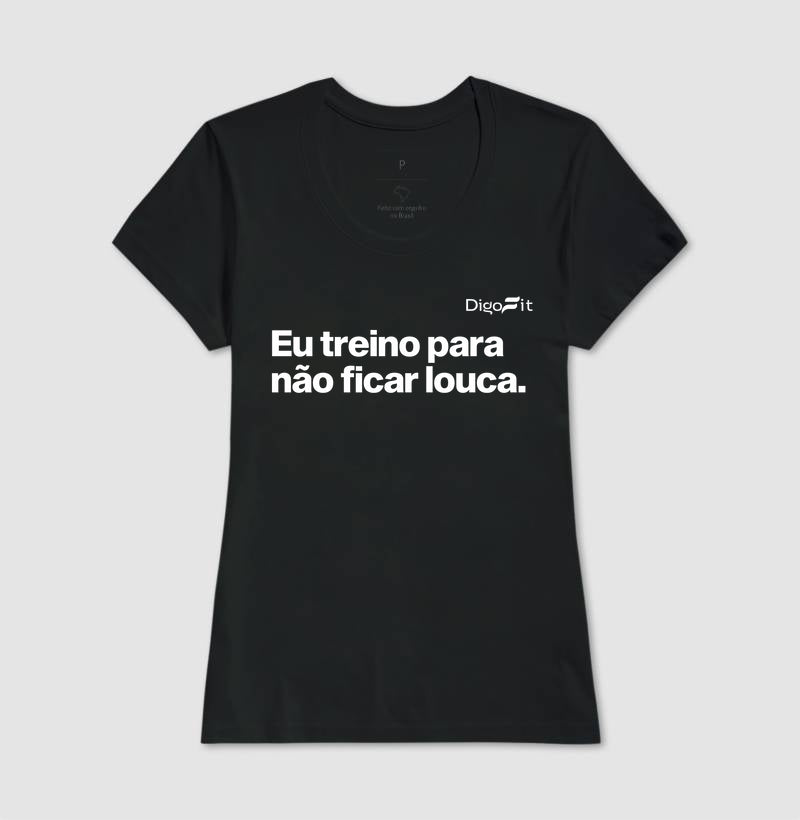 CAMISETA ACADEMIA EU TREINO PARA NÃO FICAR LOUCA