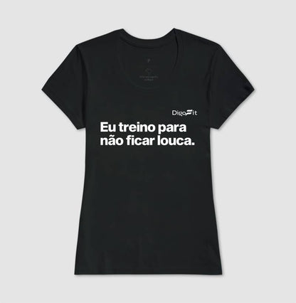 CAMISETA ACADEMIA EU TREINO PARA NÃO FICAR LOUCA