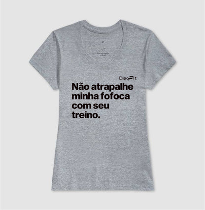 CAMISETA ACADEMIA NÃO ATRAPALHE MINHA FOFOCA COM SEU TREINO