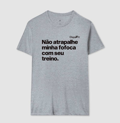 CAMISETA ACADEMIA NÃO ATRAPALHE MINHA FOFOCA COM SEU TREINO