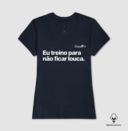 CAMISETA ALGODÃO PERUANO ACADEMIA EU TREINO PARA NÃO FICAR LOUCA