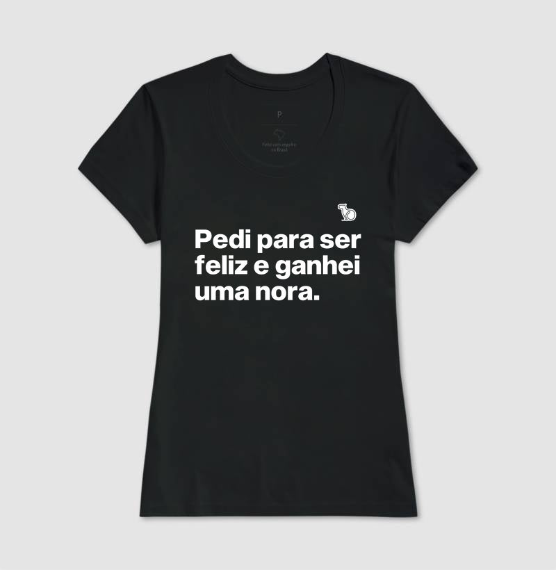 CAMISETA PEDI PARA SER FELIZ E GANHEI UMA NORA