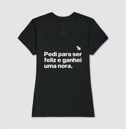 CAMISETA PEDI PARA SER FELIZ E GANHEI UMA NORA