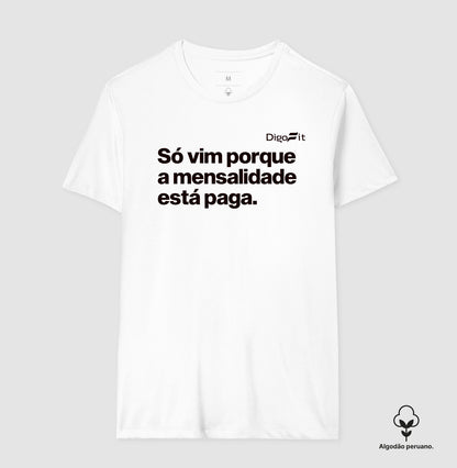 CAMISETA ALGODÃO PERUANO ACADEMIA SÓ VIM PORQUE A MENSALIDADE ESTÁ PAGA