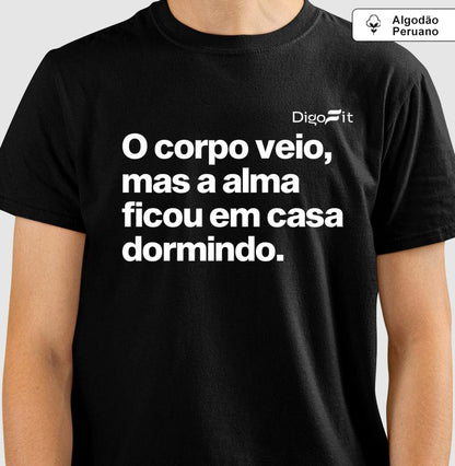 O CORPO VEIO MAS A ALMA FICOU EM CASA