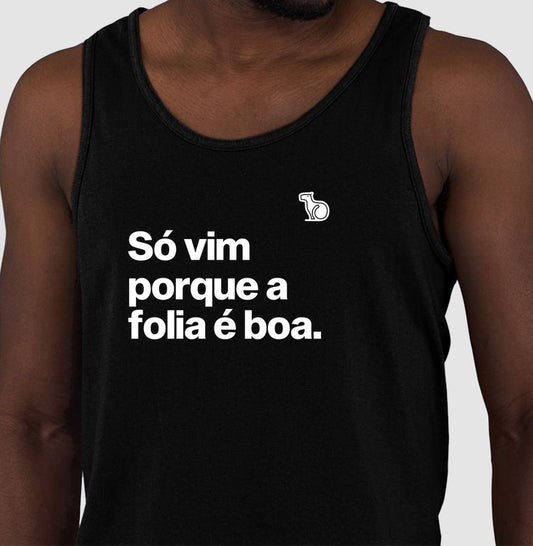 CAMISETA REGATA CARNAVAL SÓ VIM PORQUE A FOLIA É BOA