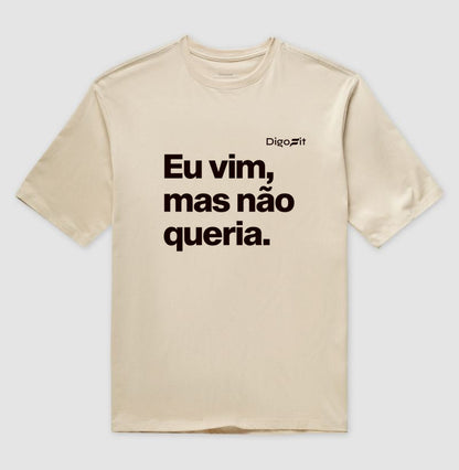 EU VIM MAS NÃO QUERIA