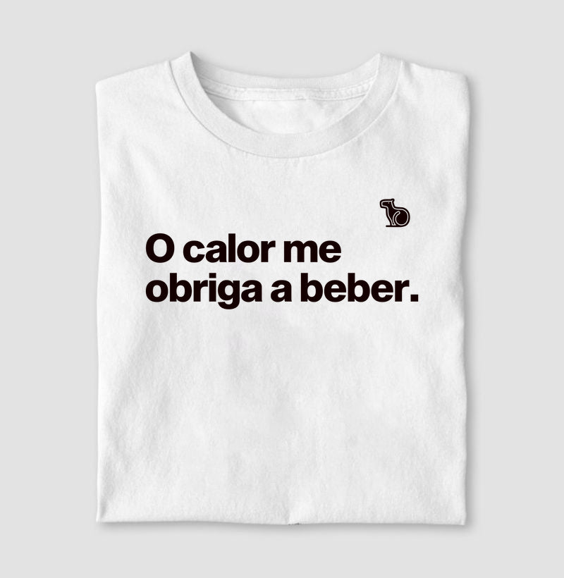 CAMISETA O CALOR ME OBRIGA A BEBER