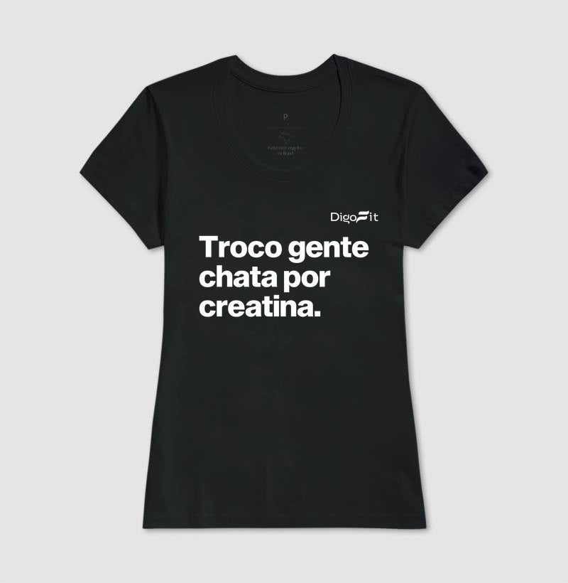 CAMISETA ACADEMIA TROCO GENTE CHATA POR CREATINA