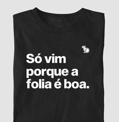 CAMISETA CARNAVAL SÓ VIM PORQUE A FOLIA É BOA