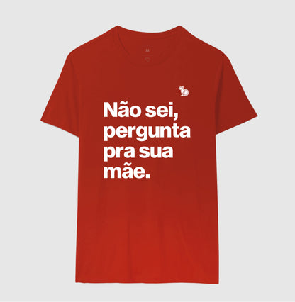 CAMISETA NÃO SEI PERGUNTA PARA SUA MÃE