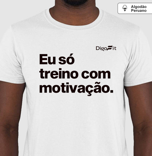 CAMISETA ALGODÃO PERUANO ACADEMIA EU SÓ TREINO COM MOTIVAÇÃO