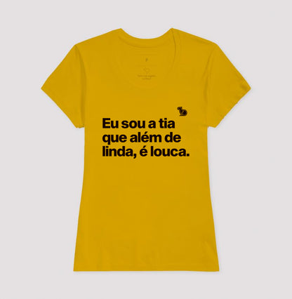 CAMISETA EU SOU A TIA QUE ALÉM DE LINDA É LOUCA