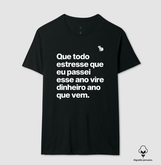CAMISETA ALGODÃO PERUANO ANO NOVO QUE TODO ESTRESSE VIRE DINHEIRO