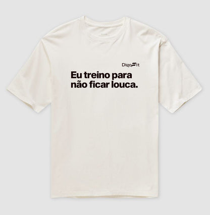 EU TREINO PARA NÃO FICAR LOUCA